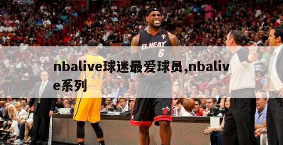 nbalive球迷最爱球员,nbalive系列