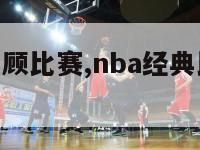 nba经典回顾比赛,nba经典比赛回顾视频